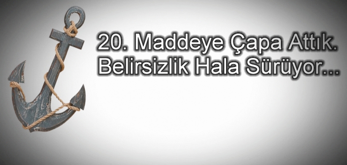 20. Maddeye Çapa Attık, Belirsizlik Hala Sürüyor...