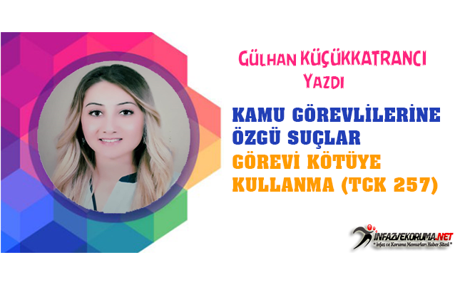 KAMU GÖREVLİLERİNE ÖZGÜ SUÇLAR - GÖREVİ KÖTÜYE KULLANMA (TCK 257)