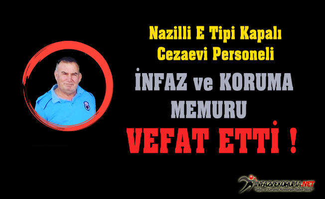 Nazilli E Tipi Kapalı Cezaevi Personeli İnfaz ve Koruma Memuru Vefat Etti