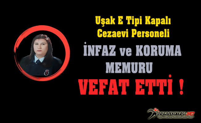 Uşak E Tipi Kapalı Cezaevi Personeli İnfaz ve Koruma Memuru Vefat Etti