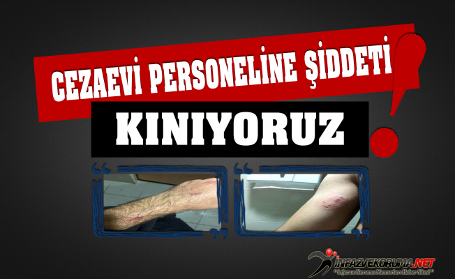 Cezaevi Personeline Yönelik Her Türlü Şiddeti Kınıyoruz !