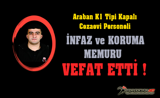 Araban K1 Tipi Kapalı Cezaevi Personeli Vefat Etti