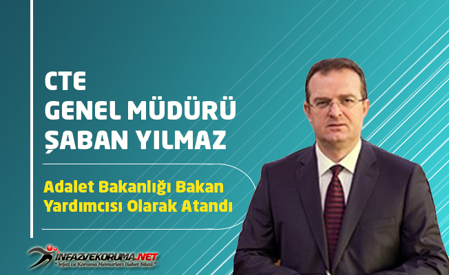 CTE Genel Müdürü Şaban Yılmaz Adalet Bakanlığı Bakan Yardımcısı Olarak Atandı