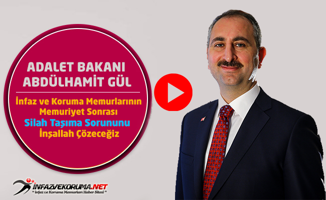 Adalet Bakanı GÜL : İnfaz ve Koruma Memurlarının Memuriyet Sonrası Silah Taşıma Sorununu İnşallah Çözeceğiz
