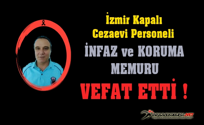İzmir Kapalı Cezaevi Personeli İnfaz ve Koruma Memuru Recep KAPLAN Vefat Etti