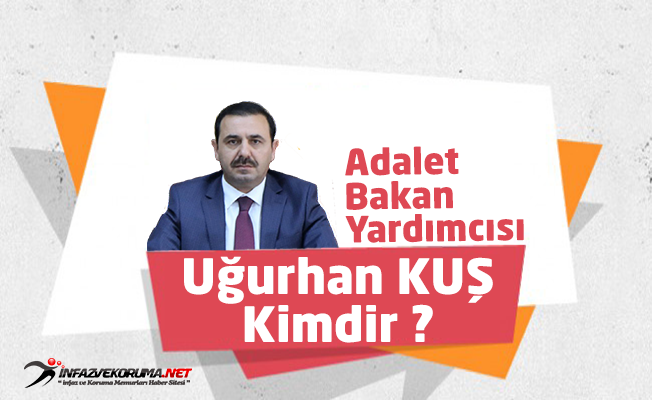 Adalet Bakan Yardımcısı Uğurhan KUŞ Kimdir ?