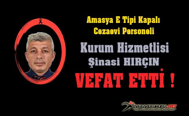 Amasya E Tipi Kapalı Cezaevi Personeli Kurum Hizmetlisi Şinasi HIRÇIN Vefat Etti