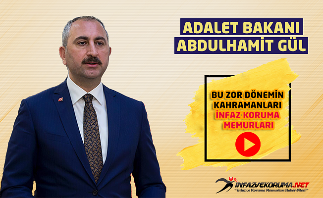 Adalet Bakanı Abdulhamit GÜL, 'Bu Zor Dönemin Kahramanları İnfaz Koruma Memurları'