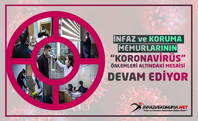 İnfaz ve Koruma Memurlarının 'Koronavirüs' Önlemleri Altındaki Mesaisi Devam Ediyor