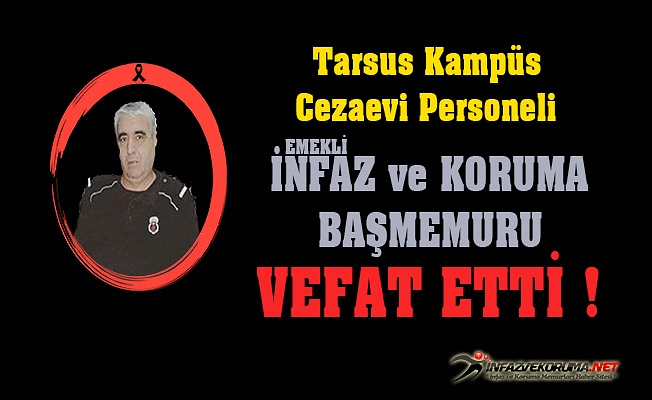 Tarsus Kampüs Cezaevi Personeli Emekli İnfaz ve Koruma Başmemuru Kazım YILDIZ Vefat Etti
