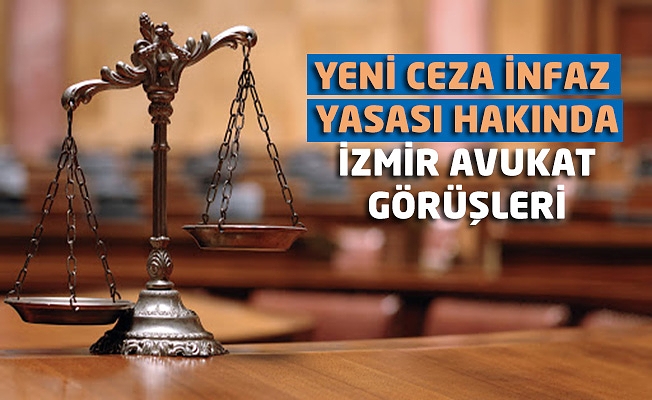 Yeni Ceza İnfaz Yasası Hakkında İzmir Avukat Görüşleri