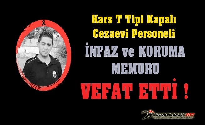 Kars T Tipi Kapalı Cezaevi Personeli İnfaz ve Koruma Memuru Serdar ORDU Vefat Etti
