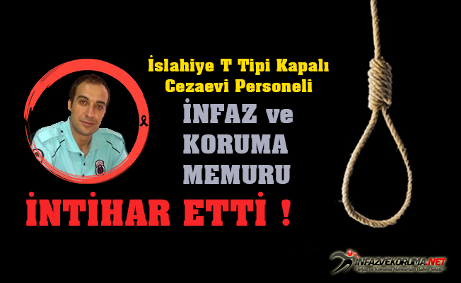 İslahiye T Tipi Kapalı Ceza İnfaz Kurumu Personeli İnfaz ve Koruma Memuru İntihar Etti