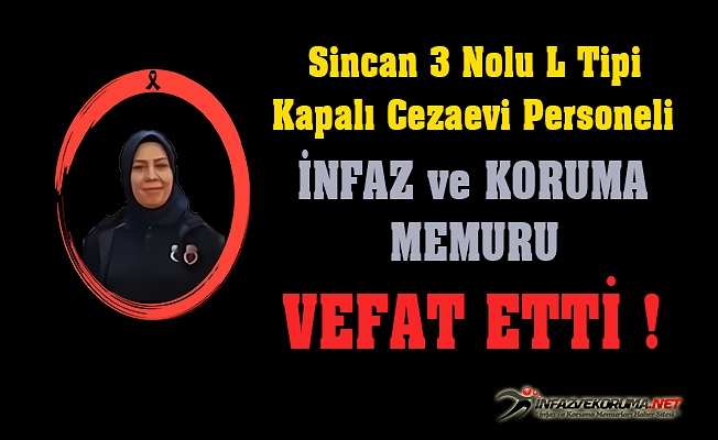 Sincan 3 Nolu L Tipi Kapalı Cezaevi Personeli İnfaz ve Koruma Memuru Ayşe Betül KILIÇ Vefat Etti