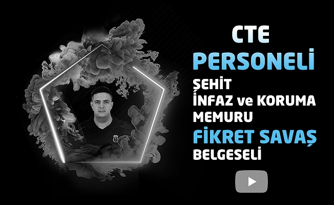 CTE Personeli Şehit İnfaz ve Koruma Memuru Fikret SAVAŞ Belgeseli