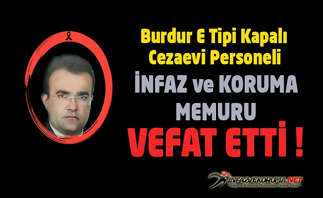 Burdur E Tipi Kapalı Cezaevi Personeli İnfaz ve Koruma Memuru Zekeriya KAZAN Vefat Etti