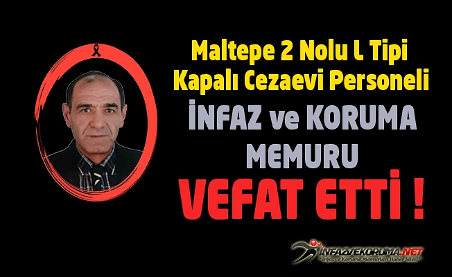 Maltepe 2 Nolu L Tipi Kapalı Cezaevi Personeli İnfaz ve Koruma Memuru Ayhan TOSUN Vefat Etti