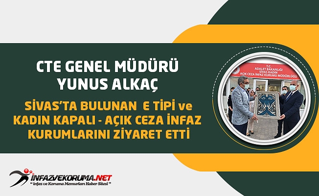 CTE Genel Müdürü Yunus ALKAÇ, Sivas'ta Bulunan E Tipi ve Kadın Kapalı - Açık Ceza İnfaz Kurumlarını Ziyaret Etti