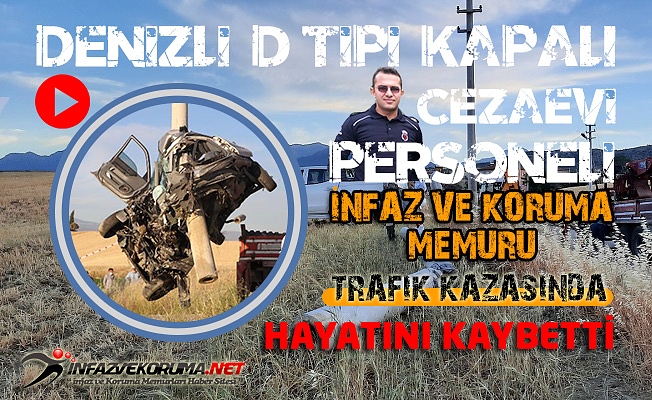 Denizli D Tipi Kapalı Cezaevi Personeli İnfaz ve Koruma Memuru Trafik Kazasında Hayatını Kaybetti