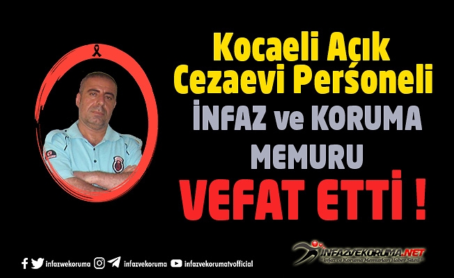 Kocaeli Açık Cezaevi Personeli İnfaz ve Koruma Memuru Tahsin ELDEŞ Vefat Etti