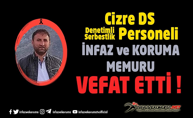Cizre Denetimli Serbestlik Personeli İnfaz ve Koruma Memuru Mahmut AKSOY Vefat Etti