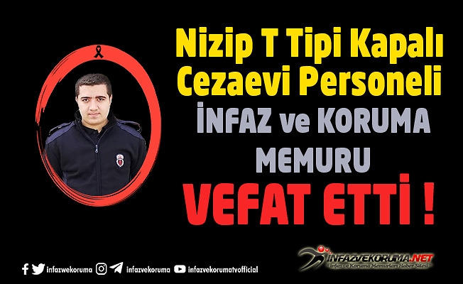 Nizip T Tipi Kapalı Cezaevi Personeli İnfaz ve Koruma Memuru Soner TERLEMEZ Vefat Etti