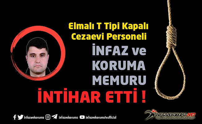 Elmalı T Tipi Kapalı Cezaevi Personeli İnfaz ve Koruma Memuru Yasin GEZEYİŞ İntihar Etti