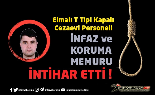 Elmalı T Tipi Kapalı Cezaevi Personeli İnfaz ve Koruma Memuru Yasin GEZEYİŞ İntihar Etti