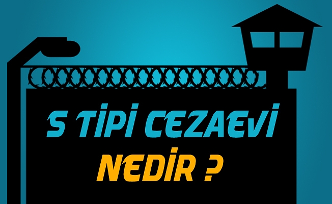 S Tipi Ceza İnfaz Kurumu Hakkında Merak Edilenler