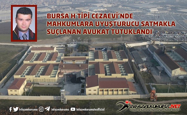 Bursa H Tipi Cezaevi'nde Mahkumlara Uyuşturucu Satmakla Suçlanan Avukat Tutuklandı