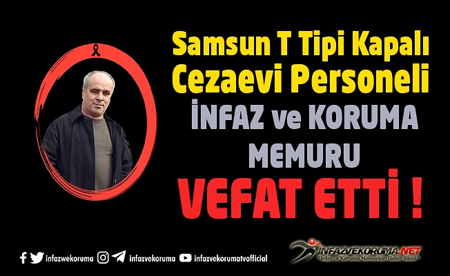 Samsun T Tipi Kapalı Cezaevi Personeli İnfaz ve Koruma Memuru Mustafa ÖZDEMİR Vefat Etti