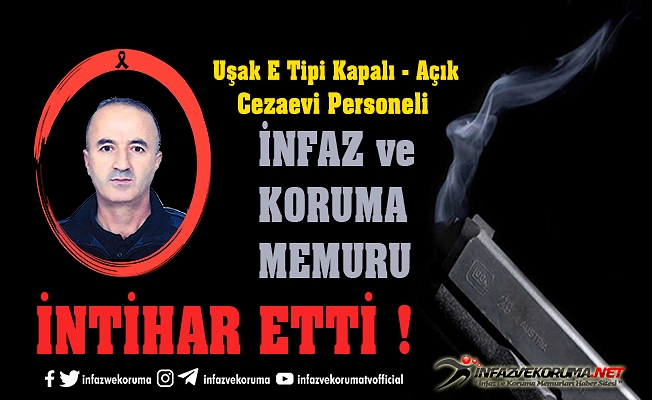 Uşak E Tipi Kapalı - Açık Ceza İnfaz Kurumu Personeli İnfaz ve Koruma Memuru Ahmet ÖZBEY İntihar Etti