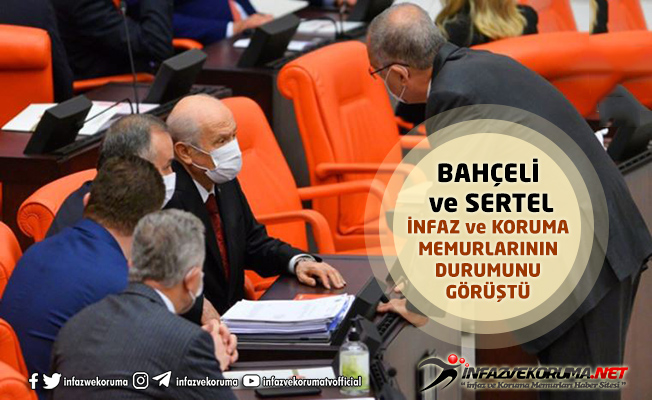 BAHÇELİ ve SERTEL İnfaz ve Koruma Memurlarının Durumunu Görüştü