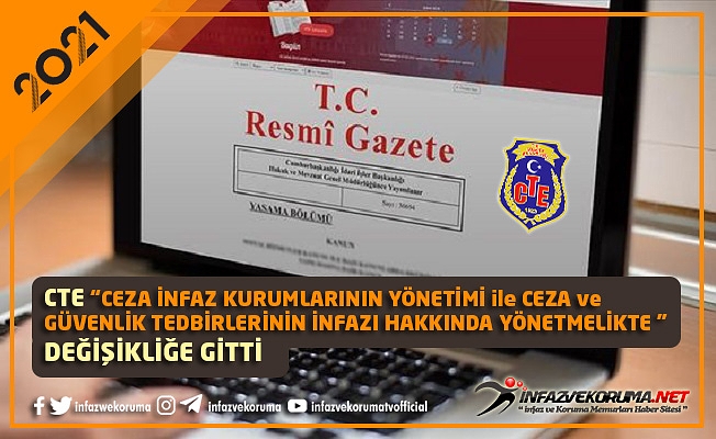CTE "Ceza İnfaz Kurumlarının Yönetimi ile Ceza ve Güvenlik Tedbirlerinin İnfazı Hakkında Yönetmelikte"  Değişikliğe Gitti