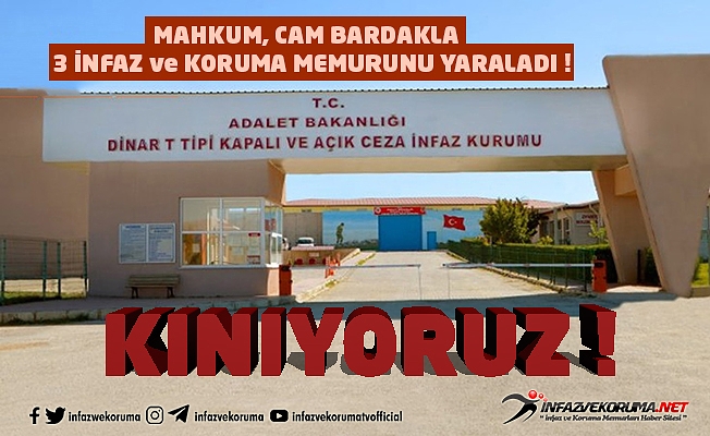 Dinar T Tipi Kapalı ve Açık Cezaevinde Mahkumdan İnfaz ve Koruma Memurlarına Saldırı : 3 Yaralı