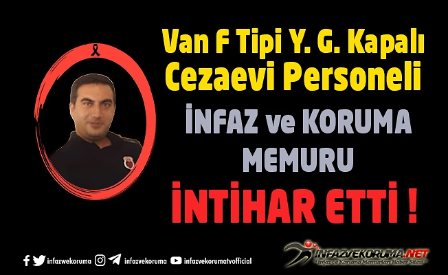 Van F Tipi Yüksek Güvenlikli Kapalı Cezaevi Personeli İnfaz ve Koruma memuru Ferhat UÇKAN İntihar Etti