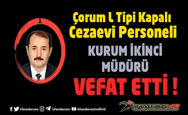 Çorum L Tipi Kapalı ve Açık Cezaevi İkinci Müdürü Kemal ÖZEN Vefat Etti