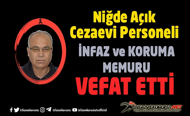 Niğde Açık Cezaevi Personeli İnfaz ve Koruma Memuru Durmuş ÇETİN Vefat Etti