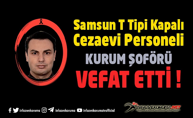 Samsun T Tipi Kapalı ve Açık Cezaevi Personeli Kurum Şoförü Bayram ALPARSLAN Vefat Etti