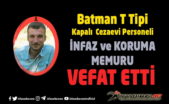 Batman T Tipi Kapalı Cezaevi Personeli İnfaz ve Koruma Memuru Hasan COŞKUN Vefat Etti