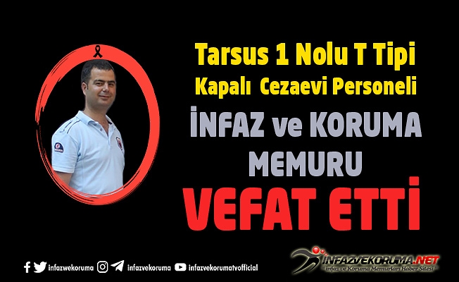 Tarsus 1 Nolu T Tipi Kapalı Cezaevi Personeli İnfaz ve Koruma Memuru Erdem KARAPINAR Vefat Etti