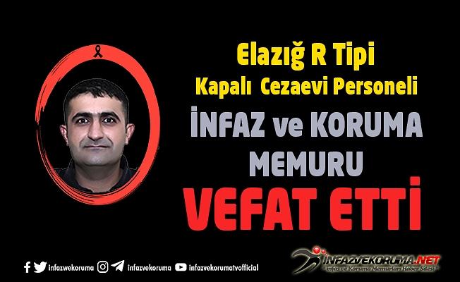Elazığ R Tipi Kapalı Cezaevi Personeli İnfaz ve Koruma Memuru Naim DOĞAN Vefat Etti