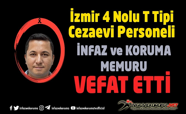 İzmir 4 Nolu T Tipi Cezaevi Personeli İnfaz ve Koruma Memuru Murat AYDINER Vefat Etti
