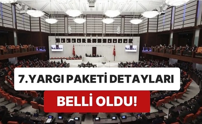7. Yargı Paketi Maddeleri Nelerdir ? 7. Yargı Paketi Ne Zaman Meclise Gelecek?
