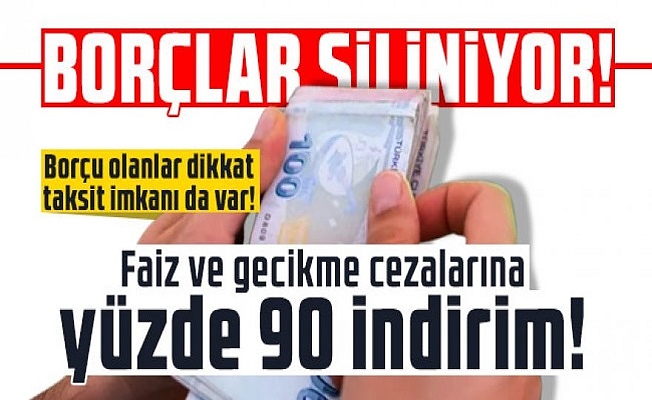 Borçlar Siliniyor! Faiz ve Gecikme Cezalarına Yüzde 90 İndirim