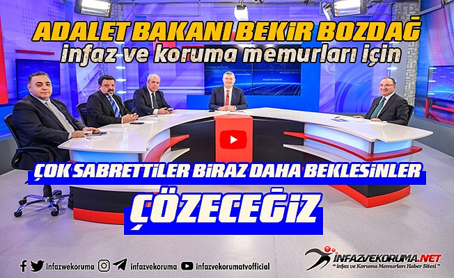 Adalet Bakanı Bekir Bozdağ İnfaz ve Koruma Memurları İçin " Çok Sabrettiler Biraz Daha Beklesinler Çözeceğiz"