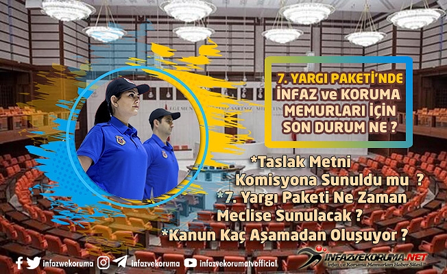 7. Yargı Paketinde Son Durum Ne ? İşleyiş Nasıl Oluyor ? İnfaz ve Koruma Memurlarında Meraklı Bekleyiş...