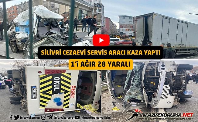 Silivri Cezaevi Servis Aracı Kaza Yaptı 1'i Ağır 28 Yaralı