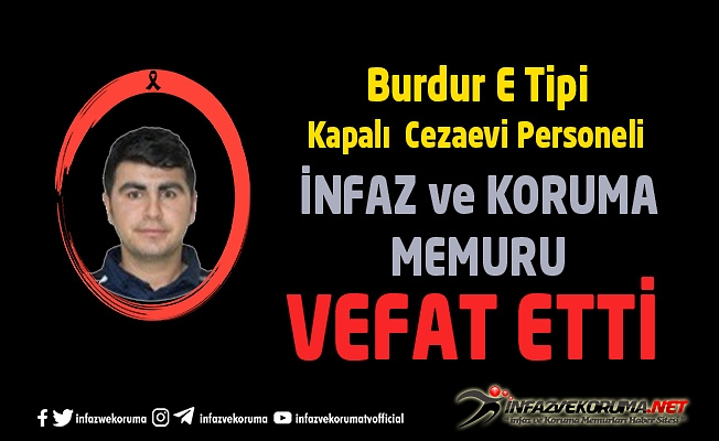 Burdur E Tipi Kapalı Cezaevi Personeli İnfaz ve Koruma Memuru İsmail KARAOĞLAN Vefat Etti