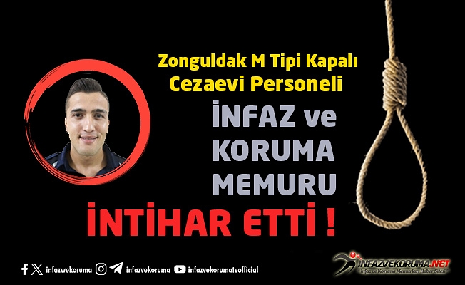 Zonguldak M Tipi Kapalı Cezaevi Personeli İnfaz ve Koruma Memuru Ahmet KOCA İntihar Etti